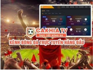 Cakhia TV - Kênh live bóng đá hoàn toàn miễn phí và uy tín